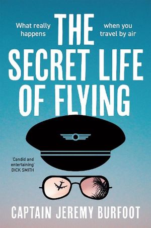 Cover Art for 9781761269530, The Secret Life of Flying: What really happens when you travel by air by Jeremy Burfoot