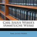 Cover Art for 9781174856273, Carl Julius Weber's S Mmtliche Werke by Karl Julius Weber