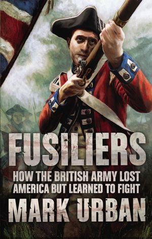 Cover Art for 9780571224883, Fusiliers by Mark Urban