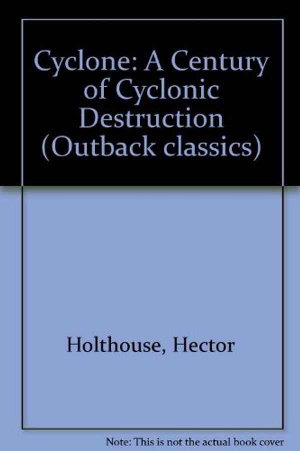 Cover Art for 9780207153099, Cyclone: A Century of Cyclonic Destruction by Hector Holthouse