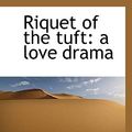 Cover Art for 9781117205687, Riquet of the Tuft (Paperback) by Anonymous