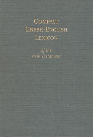 Cover Art for 9781598563252, Compact Greek-English Lexicon of the New Testament by Mark A House, Alexander Souter