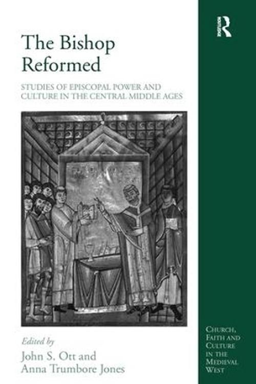 Cover Art for 9780754657651, The Bishop Reformed: Studies of Episcopal Power and Culture in the Central Middle Ages (Church, Faith and Culture in the Medieval West) by Anna Trumbore Jones