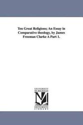 Cover Art for 9781425560249, Ten Great Religions; An Essay in Comparative Theology, by James Freeman Clarke A Part 1. by James Freeman Clarke