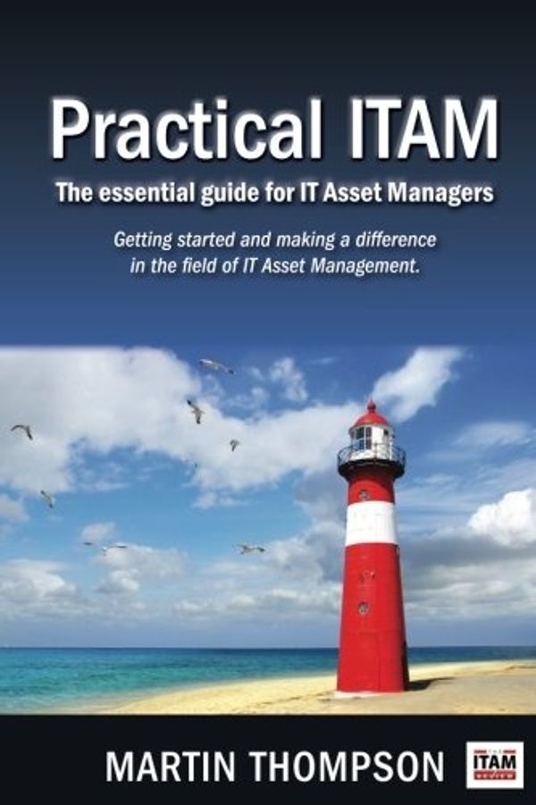 Cover Art for 9781547011216, Practical ITAM: The essential guide for IT Asset Managers: Getting started and making a difference in the field of IT Asset Management by Martin Scott Thompson