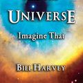 Cover Art for B00P4EXJIC, You Are The Universe: Imagine That by Bill Harvey