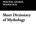Cover Art for 9781434454836, Short Dictionary of Mythology by Percival George Woodcock