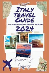 Cover Art for 9798863587448, Italy Travel Guide: YOUR ULTIMATE GUIDE TO CULTURE, CUSINE AND BEYOND 2024 by Jefferey, Freeman. s.