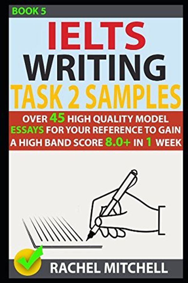 Cover Art for 9781973252887, Ielts Writing Task 2 Samples: Over 45 High-Quality Model Essays for Your Reference to Gain a High Band Score 8.0+ In 1 Week (Book 5) by Rachel Mitchell