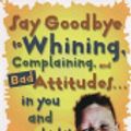 Cover Art for 9787770761690, Say Goodbye to Whining, Complaining, and Bad Attitudes... in You and Your Kids by Miller, Joanne