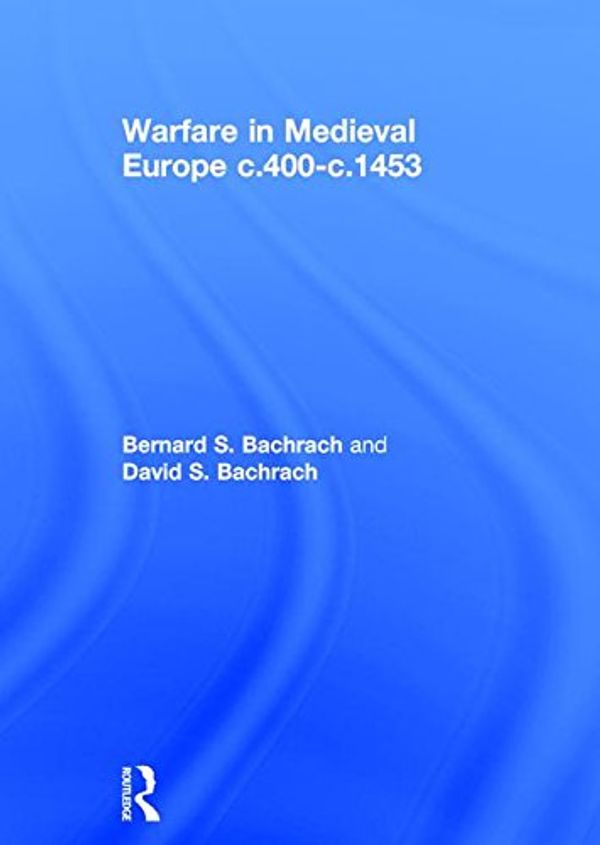 Cover Art for 9781138887657, Warfare in Medieval Europe c.400 - c.1453 by Bernard S Bachrach