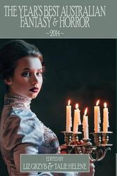 Cover Art for 9781925212181, The Year's Best Australian Fantasy and Horror 2014 by Liz Grzyb, Talie Helene