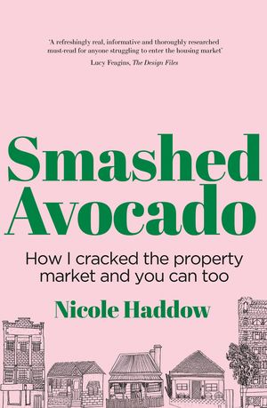 Cover Art for 9781760641498, Smashed Avocado: How I Cracked the Property Market and You Can Too by Nicole Haddow