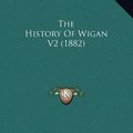 Cover Art for 9781169751255, The History of Wigan V2 (1882) the History of Wigan V2 (1882) by Sinclair PhD, David