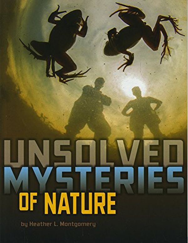 Cover Art for 9781474705813, Unsolved Mysteries of Nature (Unsolved Mystery Files) by Heather L. Montgomery