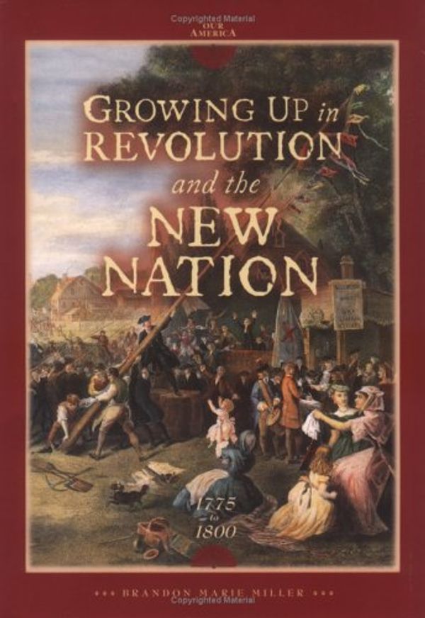 Cover Art for 9780822500780, Growing Up in Revolution and the New Nation 1775 to 1800 by Brandon Marie Miller