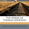 Cover Art for 9781171868002, The Works of Thomas Goodwin by Thomas Goodwin, Robert Halley