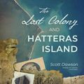 Cover Art for 9781665030151, The Lost Colony and Hatteras Island by Scott Dawson