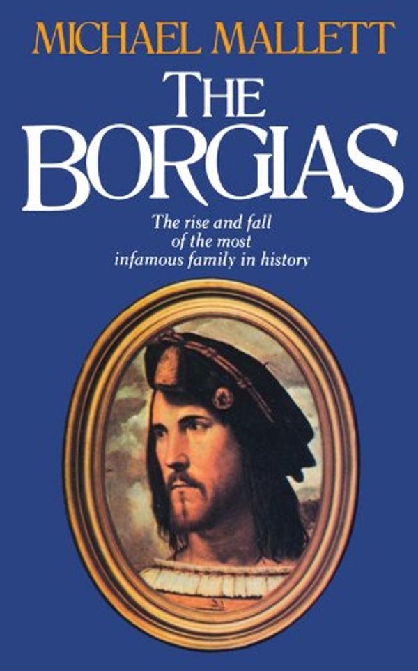 Cover Art for 9780897332385, The Borgias: The Rise and Fall of the Most Infamous Family in History by Michael E. Mallet