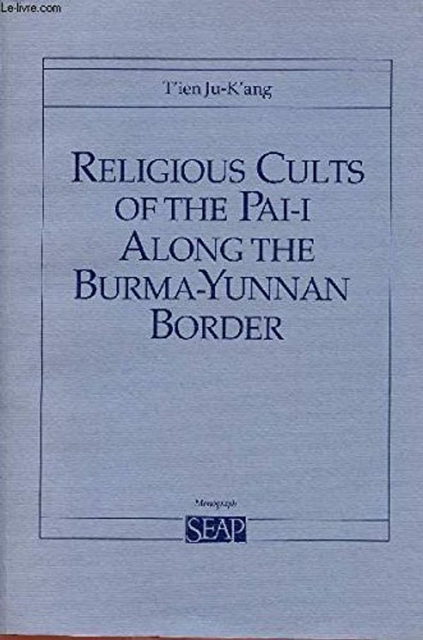 Cover Art for 9780877271178, Religious Cults of the Pai-I Along the Burma-Yunnan Border (Southeast Asia Program Series No 1) by Ju-K'Ang, T'Ien