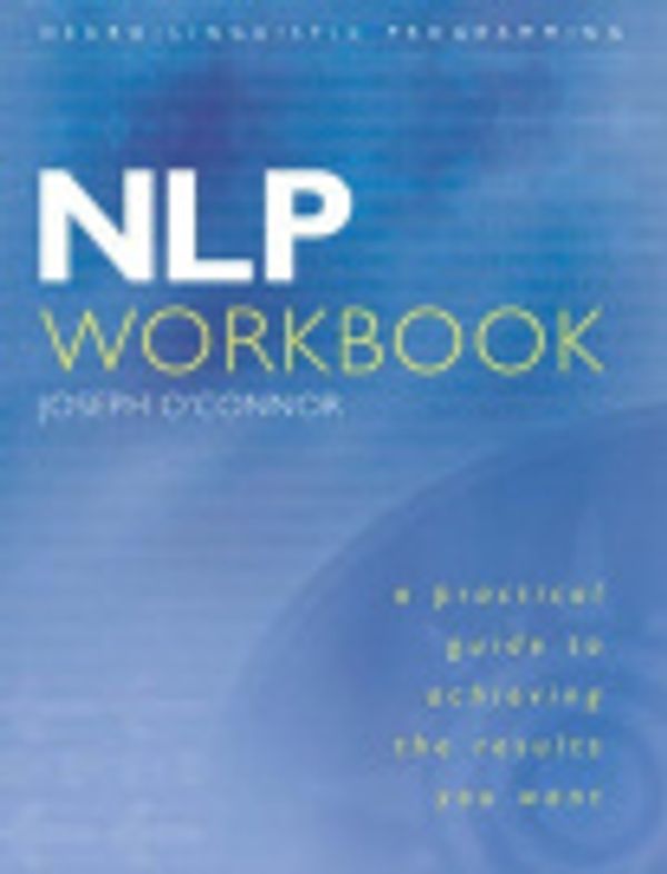 Cover Art for 9780007131297, Nlp Workbook: A Practical Guide to Achieving the Results You Want by Joseph O'Connor