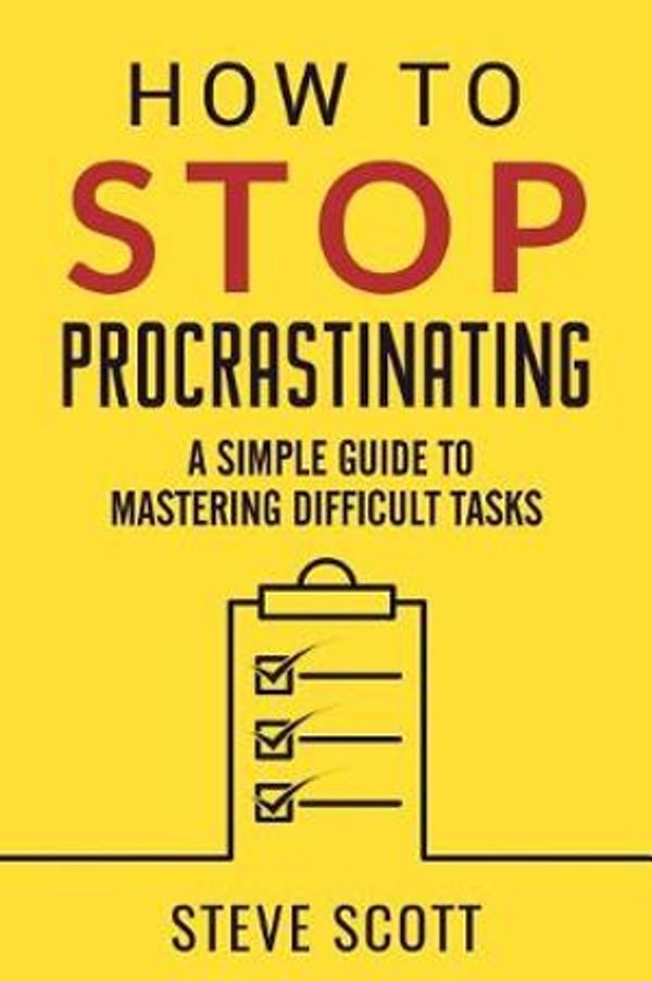 Cover Art for 9781946159120, How to Stop Procrastinating: A Simple Guide to Mastering Difficult Tasks by Steve Scott