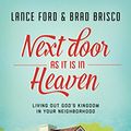 Cover Art for B0198V4LWE, Next Door as It Is in Heaven: Living Out God's Kingdom in Your Neighborhood by Lance Ford, Brad Brisco