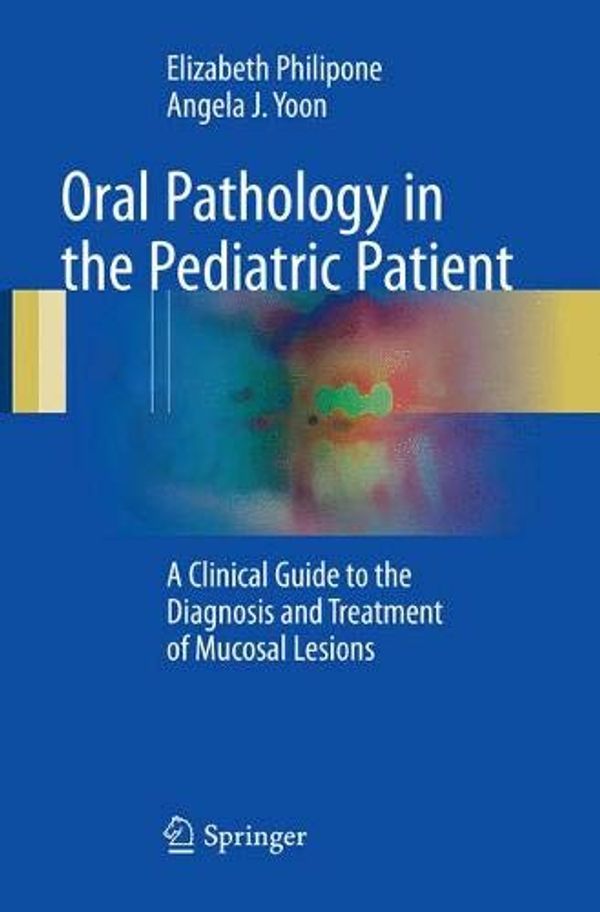 Cover Art for 9783319831008, Oral Pathology in the Pediatric Patient: A Clinical Guide to the Diagnosis and Treatment of Mucosal Lesions by Elizabeth Philipone, Angela J. Yoon