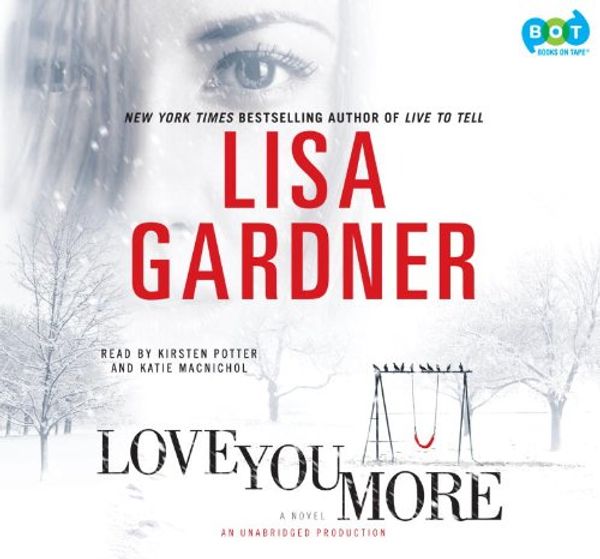 Cover Art for 9780307877901, Love You More: A Novel by Lisa Gardner (Author), Kirsten Potter and Katie MacNichol (Narrator)