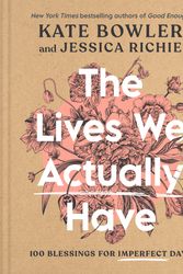 Cover Art for 9780593193709, The Lives We Actually Have by Kate Bowler, Jessica Richie