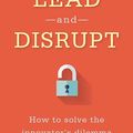 Cover Art for 9781522689904, Lead and Disrupt: How to Solve the Innovator's Dilemma by O'Reilly, Charles A, Hettleman Professor of Management Columbia Business School Michael L Tushman