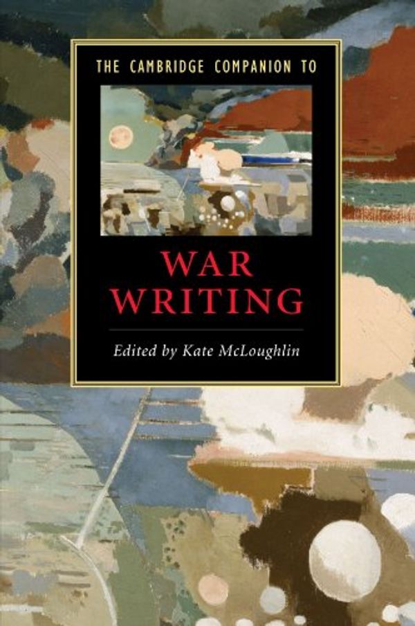 Cover Art for 9780521720045, The Cambridge Companion to War Writing by Kate McLoughlin