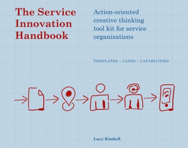 Cover Art for 9789063693534, The Service Innovation Handbook: Action-Oriented Creative Thinking Toolkit for Service Organizations by Lucy Kimbell