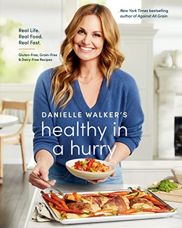 Cover Art for B09N6J5XSW, Danielle Walker's Healthy in a Hurry: Real Life, Real Food, Real Fast [A Gluten-Free, Grain-Free, and Dairy-Free Cookbook] by Danielle Walker