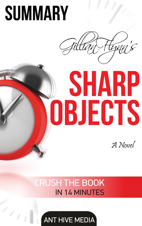 Cover Art for 9781311133922, Gillian Flynn's Sharp Objects A Novel Summary by Ant Hive Media