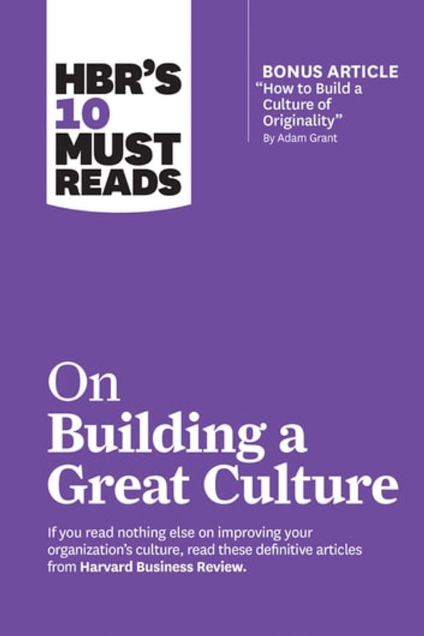 Cover Art for 9781633698079, HBR's 10 Must Reads on Building a Great Culture (with bonus article 'How to Build a Culture of Originality' by Adam Grant) by Harvard Business Review, Adam Grant, Boris Groysberg, Jon R. Katzenbach, Erin Meyer