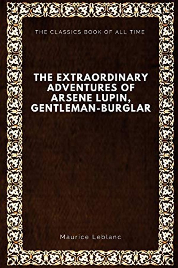 Cover Art for 9781547064687, The Extraordinary Adventures of Arsene Lupin, Gentleman-Burglar by Maurice Leblanc