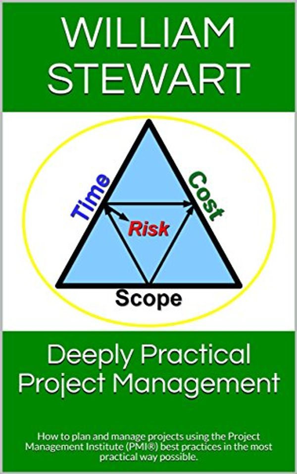 Cover Art for B073SJXKCQ, Deeply Practical Project Management: How to plan and manage projects using the Project Management Institute (PMI®) best practices in the most practical way possible. by William Stewart