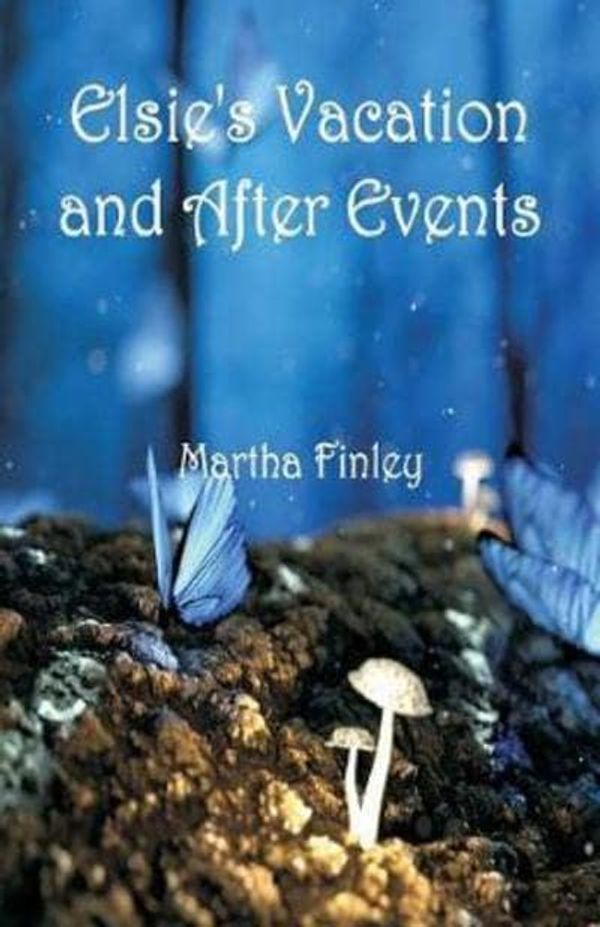 Cover Art for 9789352973606, Elsie's Vacation and After Events by Martha Finley