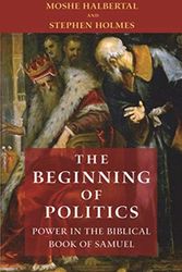 Cover Art for 9780691191683, The Beginning of Politics: Power in the Biblical Book of Samuel by Moshe Halbertal, Stephen Holmes