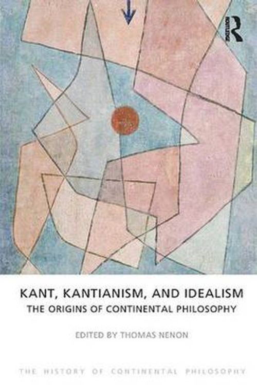 Cover Art for 9781844652112, Kant, Kantianism, and Idealism by Thomas Nenon