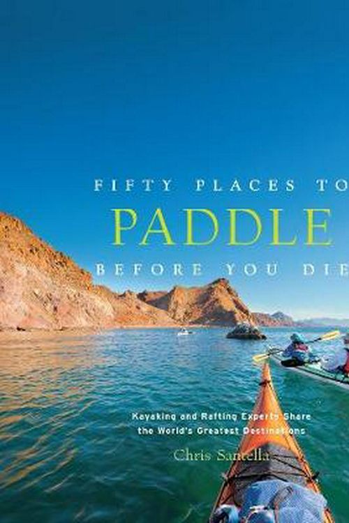 Cover Art for 9781617691256, Fifty Places to Paddle Before You Die by Chris Santella