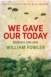 Cover Art for 9780753827147, We Gave Our Today: Burma 1941-1945 by William Fowler
