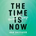 Cover Art for 9781984843173, The Time Is Now: A Call to Uncommon Courage by Joan Chittister