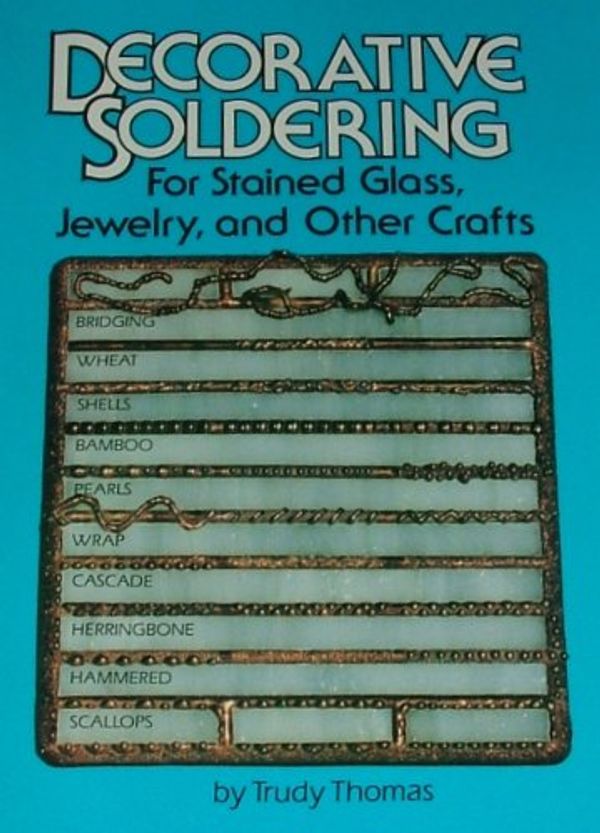 Cover Art for 9780913417003, Decorative Soldering for Stained Glass, Jewelry and Other Crafts by Trudy Thomas
