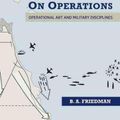 Cover Art for 9781682477069, On Operations: Operational Art and Military Disciplines by B. A. Friedman