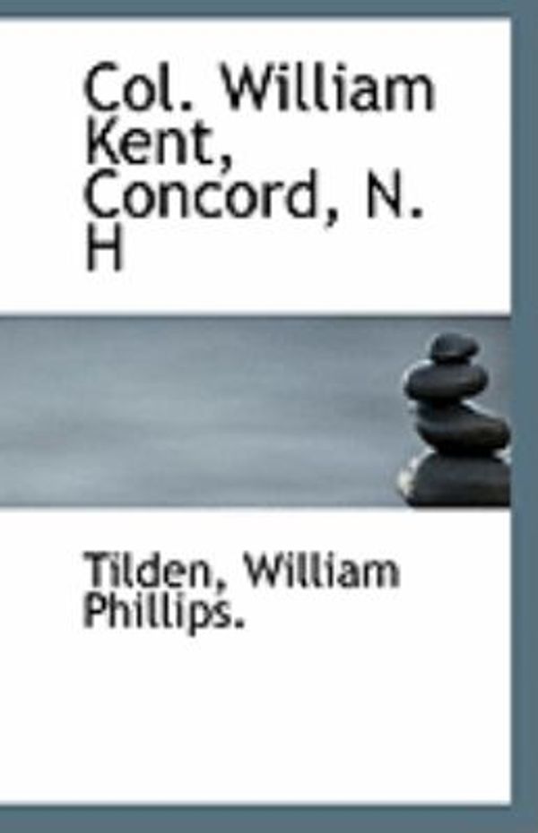 Cover Art for 9781113260345, Col. William Kent, Concord, N. H by Tilden William Phillips.