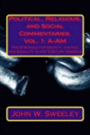 Cover Art for 9781494435653, Political, Religious, and Social Commentaries: The Struggle for Dignity, Justice, and Equality in 21st Century America (Heuristic Philogia) by Msgr John W. Sweeley Th.D.