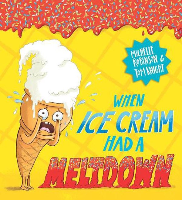 Cover Art for 9780702313332, When Ice Cream Had a Meltdown: The brilliantly funny picture book by Michelle Robinson and Tom Knight! by Michelle Robinson