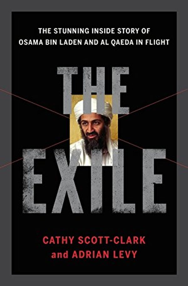 Cover Art for 9781408892534, The Exile: The Stunning Inside Story of Osama bin Laden and Al Qaeda in Flight by Cathy Scott-Clark and Adrian Levy